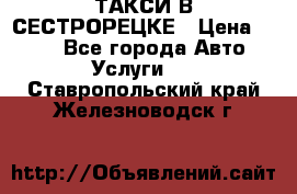 ТАКСИ В СЕСТРОРЕЦКЕ › Цена ­ 120 - Все города Авто » Услуги   . Ставропольский край,Железноводск г.